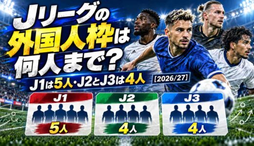 Jリーグの外国人枠は何人まで？J1は5人・J2とJ3は4人【2026/27】