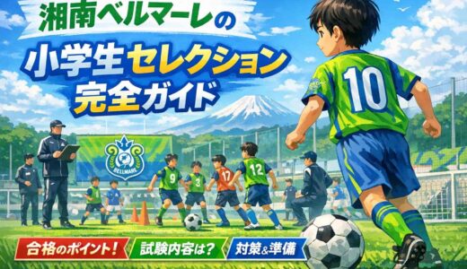 湘南ベルマーレの小学生セレクション完全ガイド！強化特待・スーパークラス・U-15の違い・申込方法・合格への準備まで徹底解説