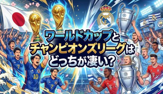ワールドカップとチャンピオンズリーグはどっちが凄い？6つの観点から徹底比較