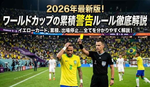 2026年最新版！ワールドカップの累積警告ルール徹底解説