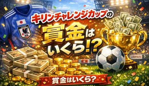 キリンチャレンジカップの賞金はいくら？副賞の中身・選手ボーナス・大会の意義まで完全解説