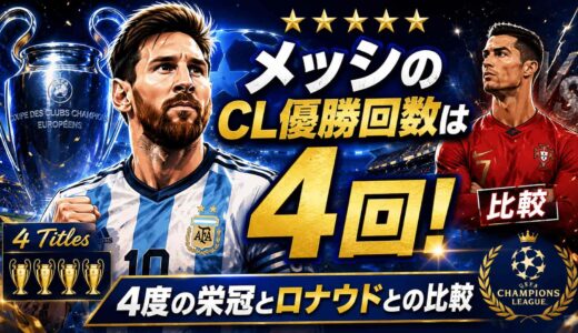 メッシのCL優勝回数は4回！4度の栄冠とロナウドとの比較