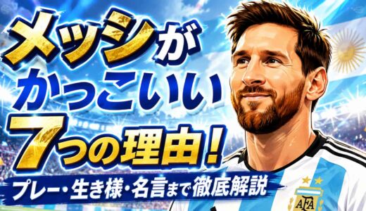 メッシがかっこいい7つの理由！プレー・生き様・名言まで徹底解説