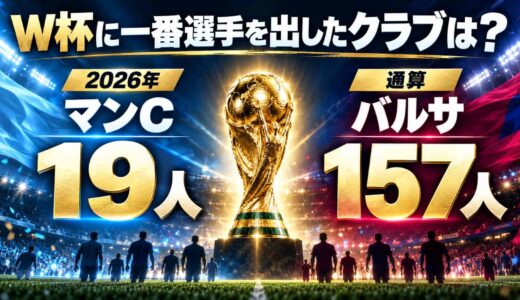 W杯に一番選手を出したクラブは？2026年マンC19人・通算バルサ157人