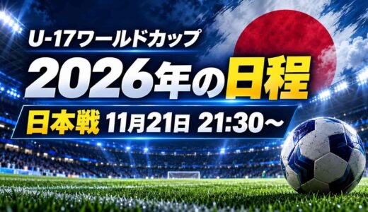 U-17ワールドカップ2026の日程！日本戦は11月21日21時半から