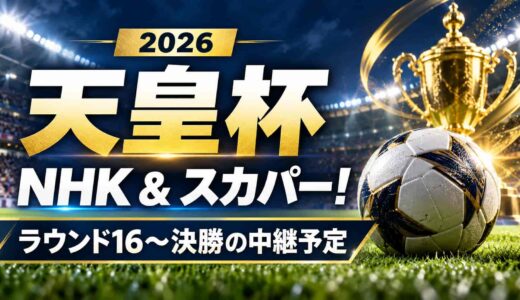 天皇杯の放送はNHKとスカパー！2026年ラウンド16〜決勝の中継予定