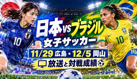 日本対ブラジル女子サッカーは11/29広島・12/5岡山！放送と対戦成績